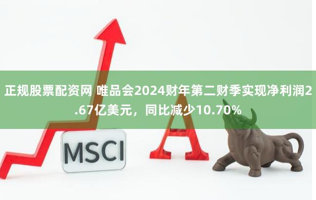 正规股票配资网 唯品会2024财年第二财季实现净利润2.67亿美元，同比减少10.70%