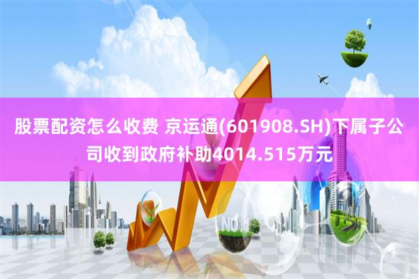 股票配资怎么收费 京运通(601908.SH)下属子公司收到政府补助4014.515万元