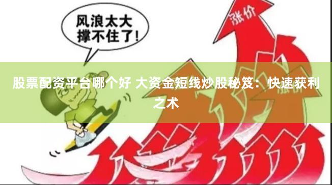 股票配资平台哪个好 大资金短线炒股秘笈:快速获利之术