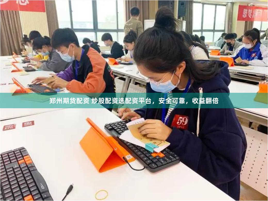 郑州期货配资 炒股配资选配资平台,安全可靠,收益翻倍