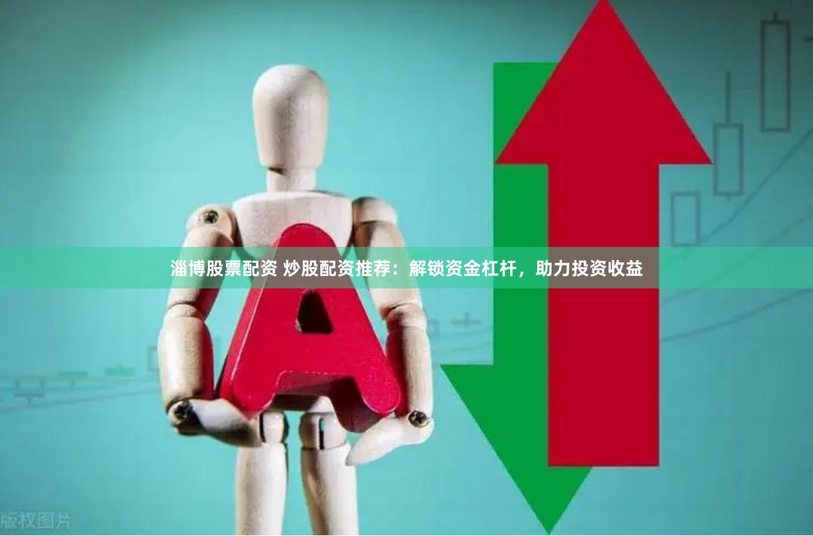 淄博股票配资 炒股配资推荐:解锁资金杠杆,助力投资收益