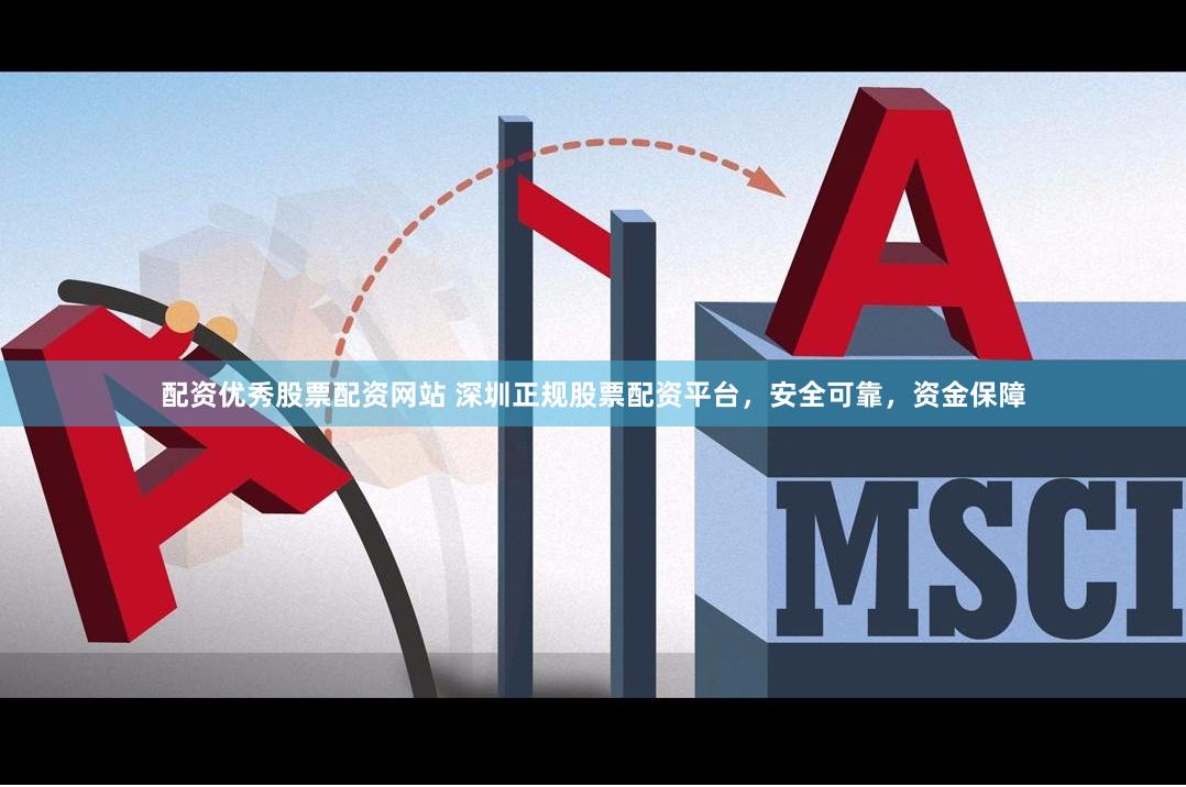 配资优秀股票配资网站 深圳正规股票配资平台,安全可靠,资金保障