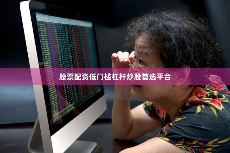 股票配资低门槛杠杆炒股首选平台