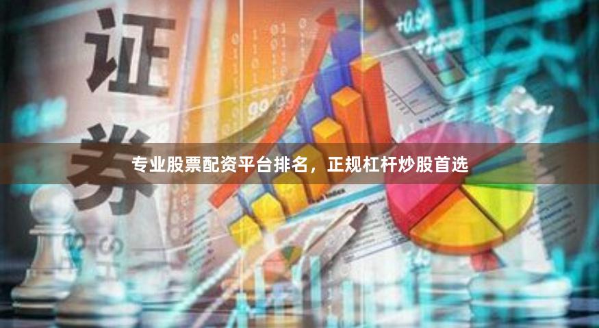 专业股票配资平台排名，正规杠杆炒股首选