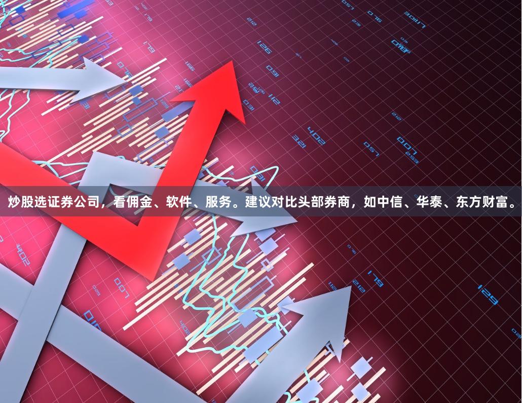 炒股选证券公司，看佣金、软件、服务。建议对比头部券商，如中信、华泰、东方财富。