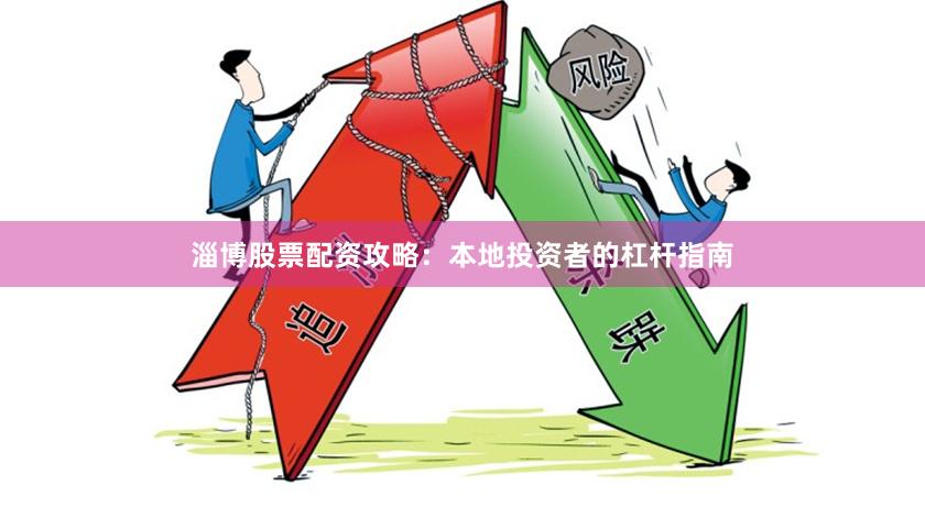 淄博股票配资攻略：本地投资者的杠杆指南